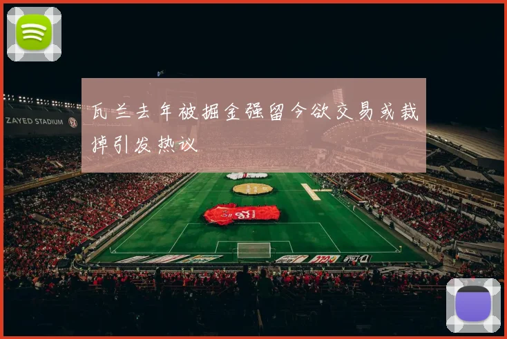 瓦兰去年被掘金强留今欲交易或裁掉引发热议
